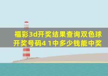 福彩3d开奖结果查询双色球开奖号码4 1中多少钱能中奖